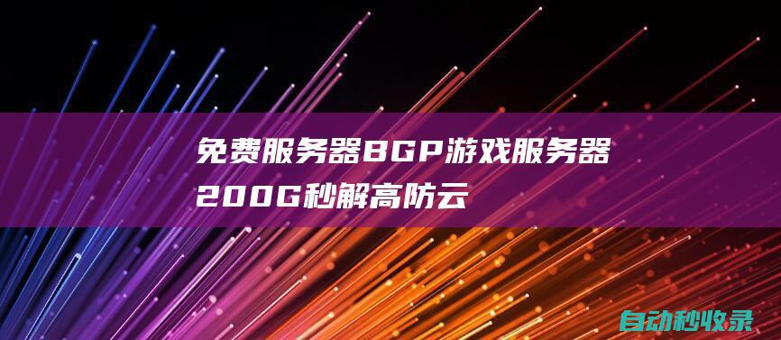 免费服务器BGP游戏服务器200G秒解高防云主机CN2宿主机大宽带热销中-淇云博客