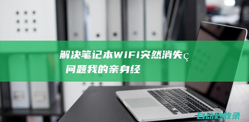 解决笔记本WiFi突然消失的问题：我的亲身经历