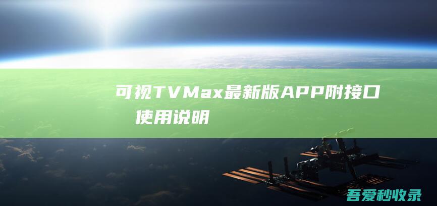 可视TVMax最新版APP（附接口及使用说明）|瓜皮猪博客