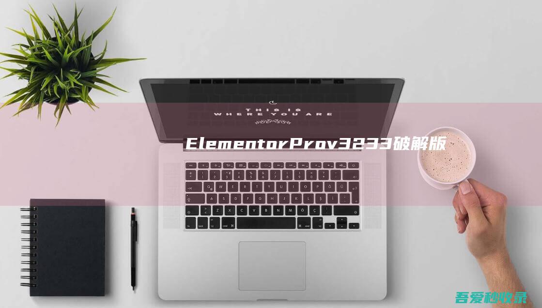 ElementorProv3.23.3破解版中文汉化(亲测可用,安全)