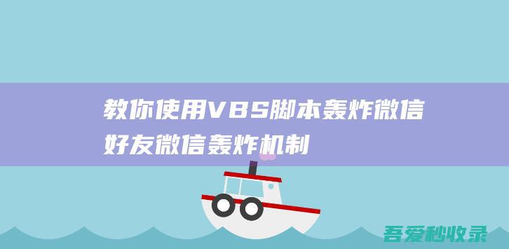 教你使用VBS脚本轰炸微信好友/微信轰炸机制作教程-阿影博客