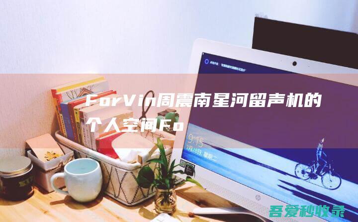 ForVin周震南星河留声机的个人空间-ForVin周震南星河留声机个人主页-哔哩哔哩视频-space.bilibili.com