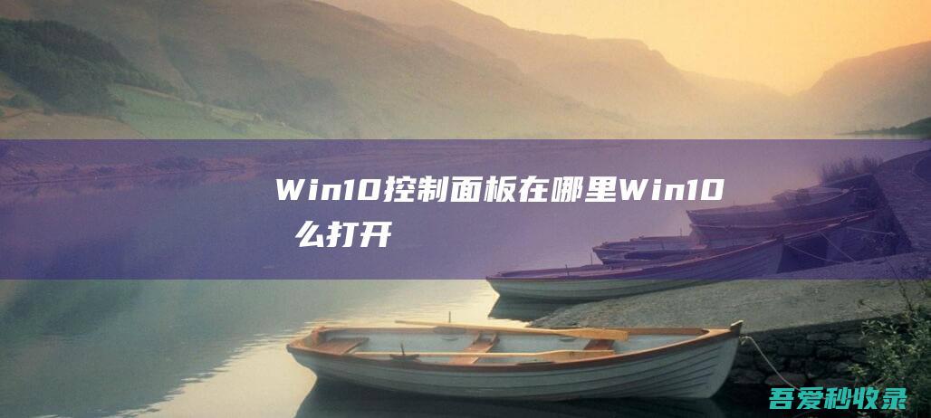 Win10控制面板在哪里-Win10怎么打开控制面板