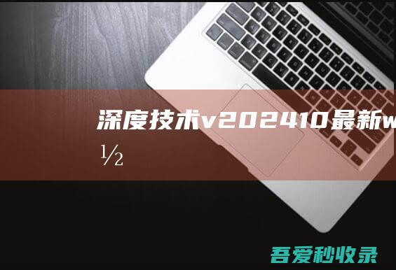 深度技术v2024.10最新win1064位安全快速版