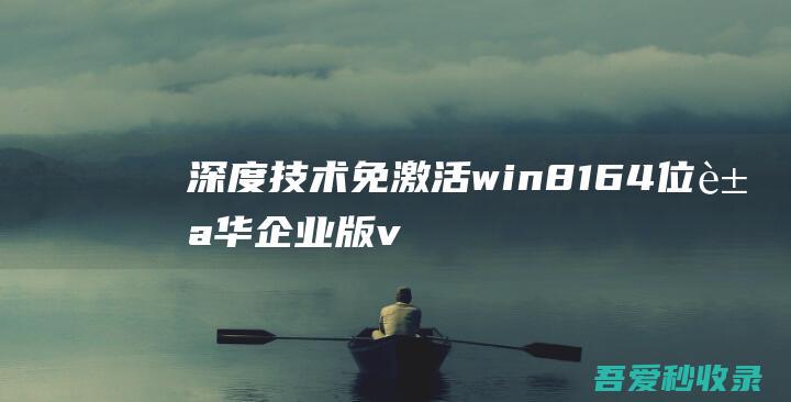 深度技术免激活win8.164位豪华企业版v2024.10