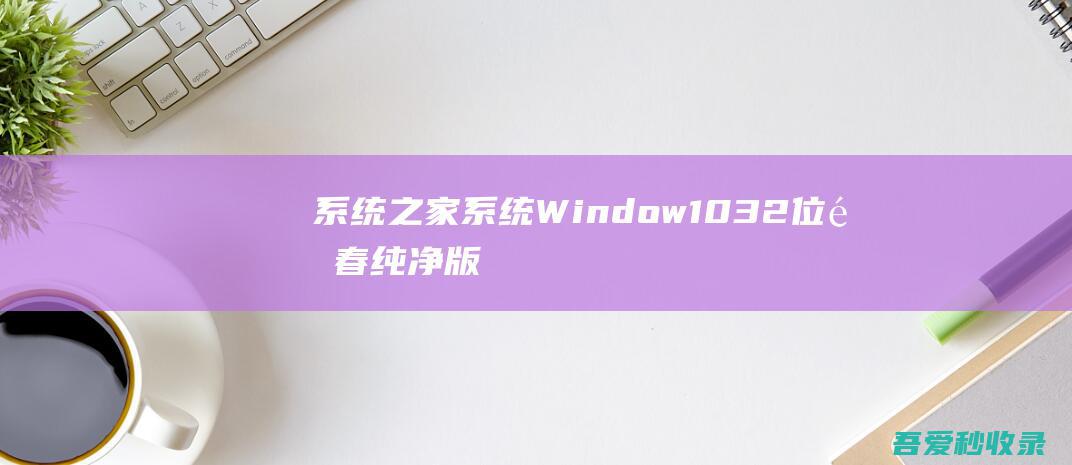 系统之家系统Window1032位青春纯净版v2020.03